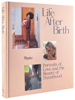 Hardcover Life After Birth: Portraits of Love and the Beauty of Parenthood Book