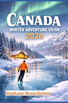 Paperback Canada Winter Adventure Guide 2026: Discover Snow-Covered Cities, Arctic Wonders, and Unforgettable Experiences Book