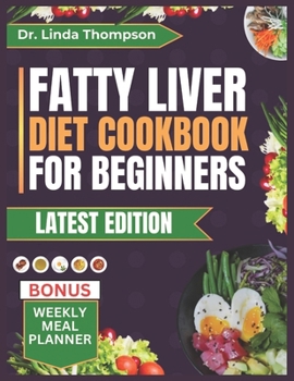 FATTY LIVER DIET COOKBOOK FOR BEGINNERS: The Complete Step-by-Step Nutrition Guide with Delicious, Quick, and Easy-to-Prepare Low-Fat, Liver Disease-Friendly Recipes