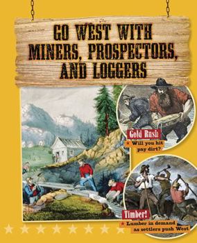 Hardcover Go West with Miners, Prospectors, and Loggers Book