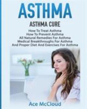 Paperback Asthma: Asthma Cure: How To Treat Asthma: How To Prevent Asthma, All Natural Remedies For Asthma, Medical Breakthroughs For As [Large Print] Book