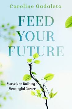 Paperback Feed Your Future: Morsels on Building a Meaningful Career Book