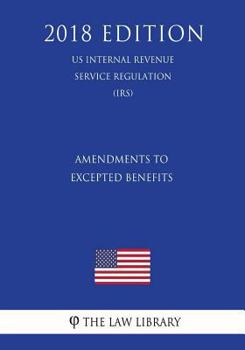 Paperback Amendments to Excepted Benefits (US Internal Revenue Service Regulation) (IRS) (2018 Edition) Book