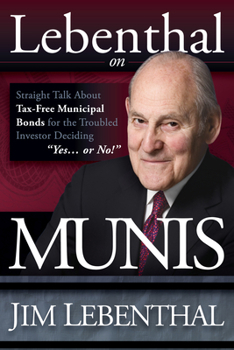 Paperback Lebenthal on Munis: Straight Talk about Tax-Free Municipal Bonds for the Troubled Investor Deciding Yes...or No! Book