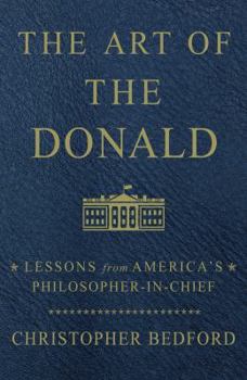 Hardcover The Art of the Donald: Lessons from America's Philosopher-In-Chief Book