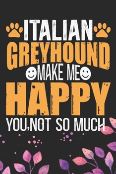 Italian Greyhound Make Me Happy You, Not So Much: Cool Italian Greyhound Dog Journal Notebook - Italian Greyhound Puppy Lovers– Funny Italian ... Greyhound Owner Gifts. 6 x 9 in 120 pages