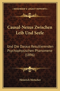Paperback Causal-Nexus Zwischen Leib Und Seele: Und Die Daraus Resultierenden Psychophysischen Phanomene (1896) [German] Book