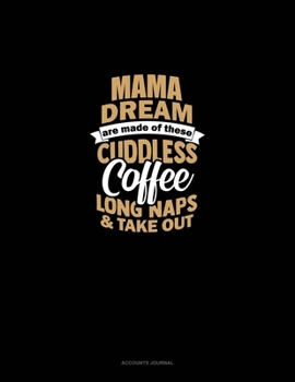 Mama Dreams Are Made Of These: Cuddles Coffee Long Naps & Take Out: Accounts Journal