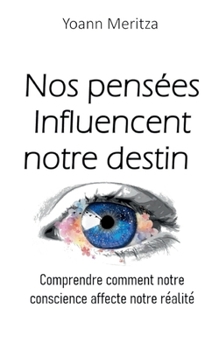 Paperback Nos pensées Influencent notre destin: Comprendre comment notre conscience affecte notre réalité [French] Book