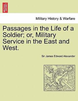 Paperback Passages in the Life of a Soldier; Or, Military Service in the East and West. Vol. I Book