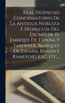 Hardcover Real Despacho Confirmatorio De La Antigua Nobleza É Hidalguía Del Excmo. Sr. D. Enrique De España Y Taberner, Marqués De España, Baron E Ramefort Etc. [Spanish] Book