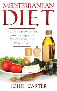 Hardcover Mediterranean Diet: Step By Step Guide And Proven Recipes For Smart Eating And Weight Loss Book
