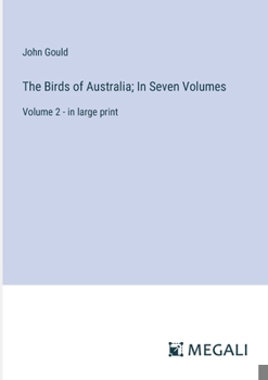 The Birds of Australia; In Seven Volumes: Volume 2 - in large print