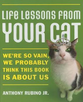 Hardcover Life Lessons from Your Cat: We're So Vain, We Probably Think This Book Is about Us Book