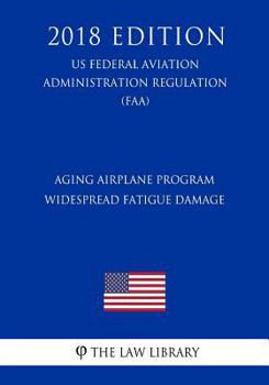 Paperback Aging Airplane Program - Widespread Fatigue Damage (US Federal Aviation Administration Regulation) (FAA) (2018 Edition) Book