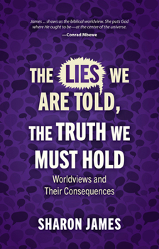 Paperback Lies We Are Told, the Truth We Must Hold: Worldviews and Their Consequences Book