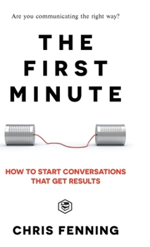 Hardcover The First Minute: How to start conversations that get results (Business Communication Skills) Book