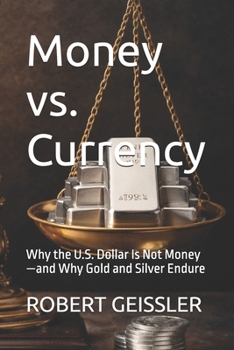 Paperback Money vs. Currency: Why the U.S. Dollar Is Not Money-and Why Gold and Silver Endure Book