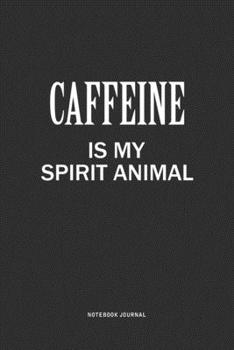 Caffeine Is My Spirit Animal: A 6x9 Inch Journal Notebook Diary With A Bold Text Font Slogan On A Matte Cover and 120 Blank Lined Pages Makes A Great Alternative To A Card
