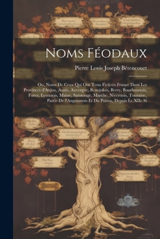 Paperback Noms féodaux: Ou, Noms de ceux qui ont tenu fiefs en France dans les provinces d'Anjou, Aunis, Auvergne, Beaujolois, Berry, Bourbonn [French] Book