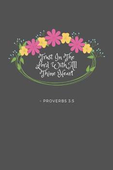 Trust In The Lord With All Thine Heart Proverbs 3: 5: KJV King James Version Bible Verse Quote 6 x 9 Blank Lined Writing Notebook Journal, 110 Pages - Great Inspirational Gift Idea