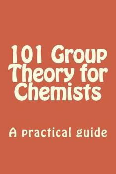Paperback 101 Group Theory for Chemists: A practical guide to apply symmetry to chemical problems Book
