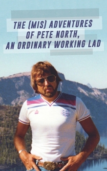 Paperback The (Mis) Adventures of Pete North, an Ordinary Working Lad Book