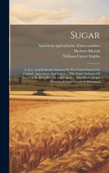 Hardcover Sugar: A New And Profitable Industry In The United States For Capital, Agriculture And Labor ... The Sugar Industry Of Americ Book