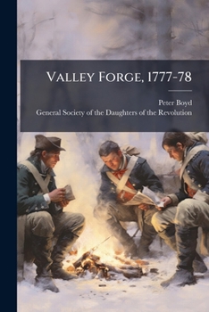 Paperback Valley Forge, 1777-78: An Address Delivered By Peter Boyd At The Dedication By The Daughters Of The Revolution Of The First Monument Erected At Valley Book
