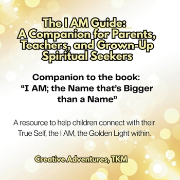 The I AM Guide: A Companion for Parents, Teachers, and Grown-Up Spiritual Seekers