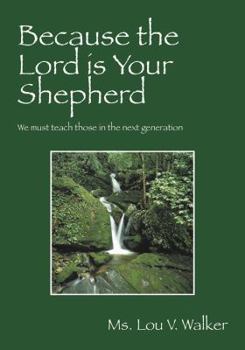 Hardcover Because the Lord Is Your Shepherd: We Must Teach Those in the Next Generation Book