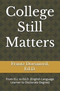 Paperback College Still Matters: From ELL to Ed.D. (English Language Learner to Doctorate Degree) Book