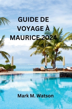 Paperback Guide de Voyage À Maurice 2024: Découvrez l'histoire vibrante, les plages magnifiques, les richesses culturelles, les délices culinaires et les attrac [French] Book