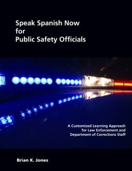 Paperback Speak Spanish Now for Public Safety Officials: A Customized Learning Approach for Law Enforcement and Department of Corrections Staff [Spanish] Book