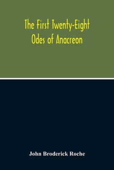 Paperback The First Twenty-Eight Odes Of Anacreon. In Greek And In English; And In Both Languages, In Prose As Well As In Verse, With Variorum Notes, A Grammati Book