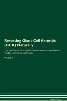 Paperback Reversing Giant-Cell Arteritis (GCA) Naturally The Raw Vegan Plant-Based Detoxification & Regeneration Workbook for Healing Patients. Volume 2 Book