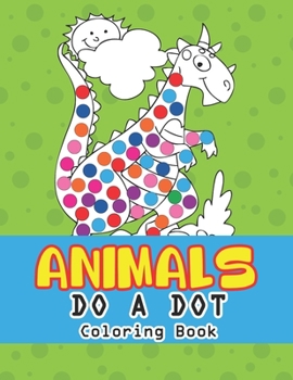 Paperback Animal Do a Dot Coloring Book: Learn as you play: Do a dot page a day. Gift For Kids Ages 1-3, 2-4, 3-5, Baby, Toddler, Preschool, ... Book