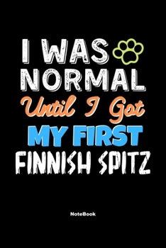 I Was Normal Until I Got My First Finnish Spitz Notebook - Finnish Spitz Dog Lover and Pet Owner: Lined Notebook / Journal Gift, 120 Pages, 6x9, Soft Cover, Matte Finish