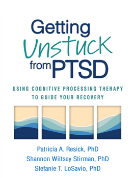 Paperback Getting Unstuck from PTSD: Using Cognitive Processing Therapy to Guide Your Recovery Book