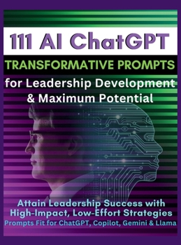 Hardcover 111 AI ChatGPT Transformative Prompts for Leadership Development & Maximum Potential: Attain Leadership Success with High-Impact, Low-Effort Strategie Book