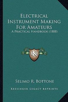 Paperback Electrical Instrument Making For Amateurs: A Practical Handbook (1888) Book