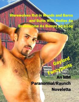 Paperback Werewolves Rut in Woods and Barns and Butts with Bodies as Brawnsome as Bumps on a Log: An MM Paranormal/Raunch Noveletta Book