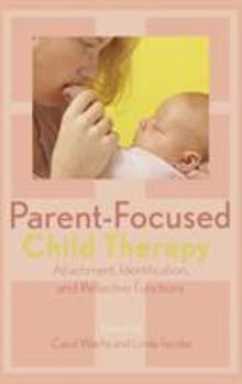 Hardcover Parent-Focused Child Therapy: Attachment, Identification, and Reflective Functions Book