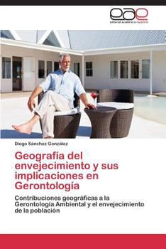 Geografía del envejecimiento y sus implicaciones en Gerontología: Contribuciones geográficas a la Gerontología Ambiental y el envejecimiento de la población
