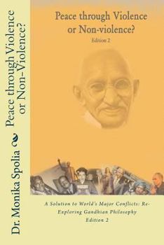 Paperback Peace through Violence or Non-violence? Edition 2: A Solution to World's Major Conflicts: Re-Exploring Gandhian Philosophy Book