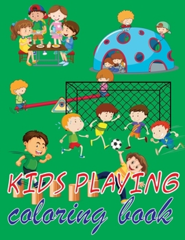 Paperback kids playing coloring book: This activity book is for Boys, Girls, Toddlers, Preschoolers, Kids (Ages 2-4, 3-6, 6-8) Book