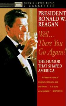 President Ronald W. Reagan: Well...There You Go Again! the Humor That Shaped America