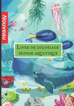 Livre de coloriage monde aquatique: Livre à Colorier pour Enfants et Adultes, + 50 HD Uniques Dessins a Colorier (Haute Qualité) (French Edition)