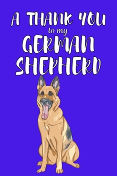 A Thank You To My German Shepered: Perfect Gratitude Journal For All Dog Owner To Cultivate Happiness