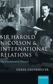 Sir Harold Nicolson and International Relations: The Practitioner As Theorist